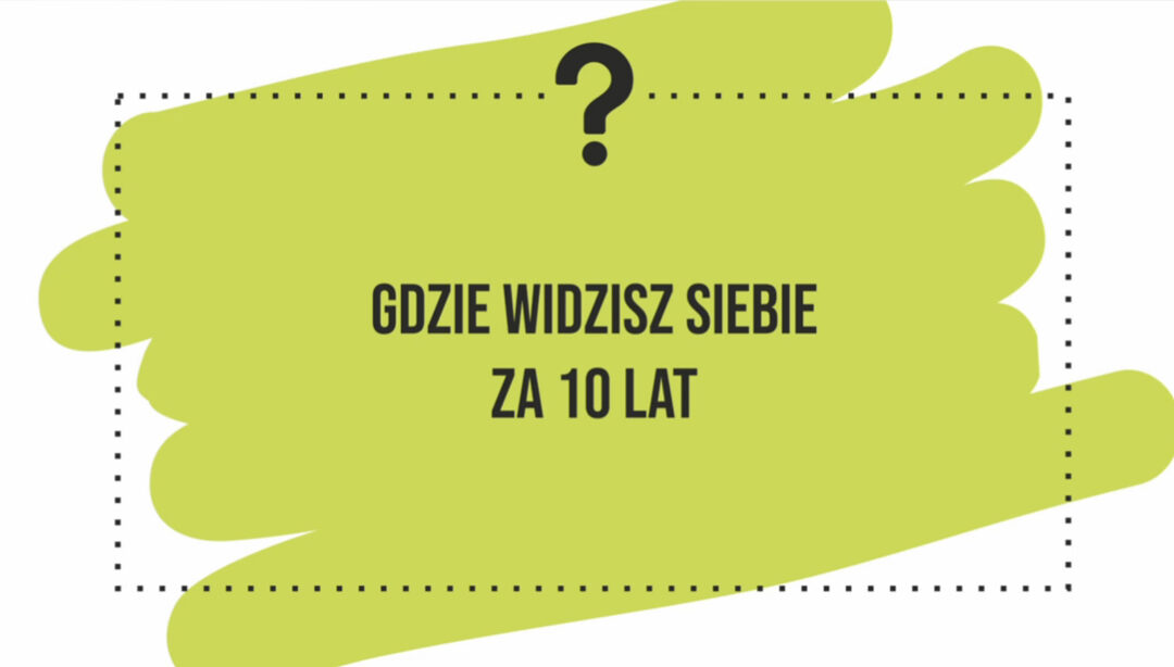 Gdzie widzisz siebie za 10 lat? Trudne pytania – łatwe odpowiedzi